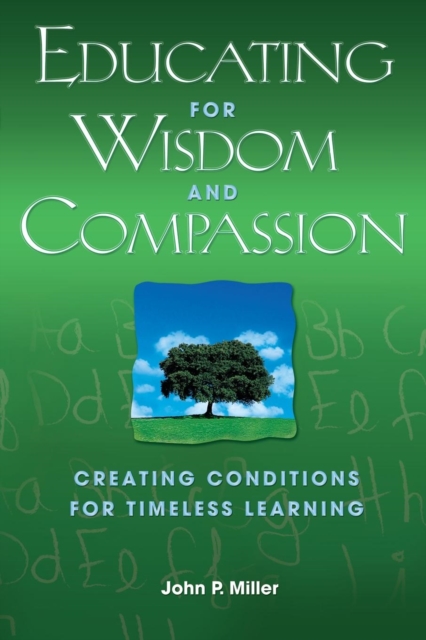 Educating for Wisdom and Compassion : Creating Conditions for Timeless Learning, Paperback / softback Book