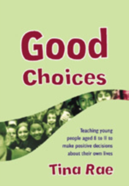 Good Choices : Teaching Young People Aged 8-11 to Make Positive Decisions about Their Own Lives, Hardback Book