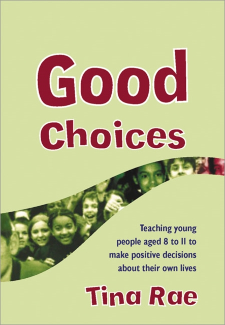 Good Choices : Teaching Young People Aged 8-11 to Make Positive Decisions about Their Own Lives, Paperback / softback Book
