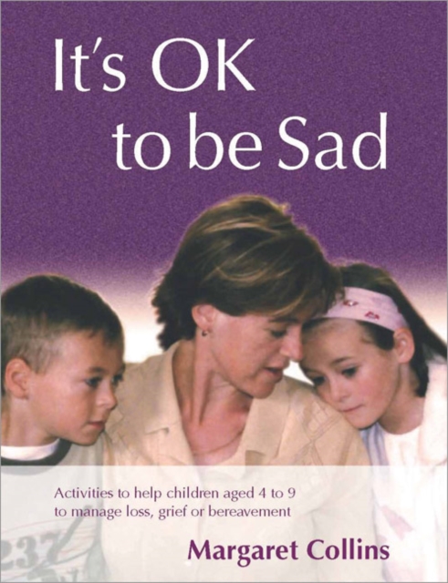 It's OK to Be Sad : Activities to Help Children Aged 4-9 to Manage Loss, Grief or Bereavement, Paperback / softback Book