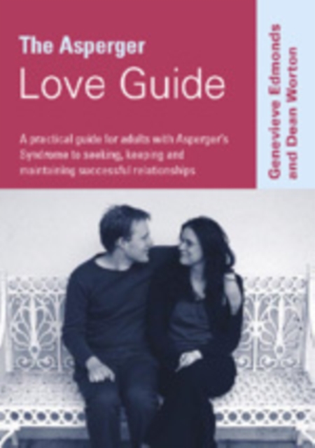 The Asperger Love Guide : A Practical Guide for Adults with Asperger's Syndrome to Seeking, Establishing and Maintaining Successful Relationships, Hardback Book