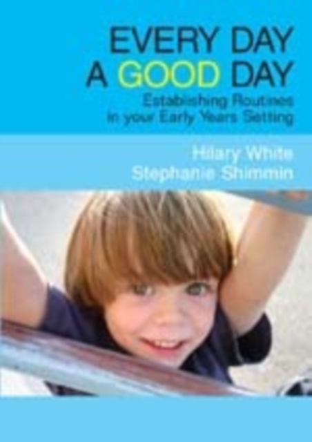 Every Day a Good Day : Establishing Routines in Your Early Years Setting, Hardback Book