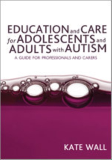 Education and Care for Adolescents and Adults with Autism : A Guide for Professionals and Carers, Hardback Book