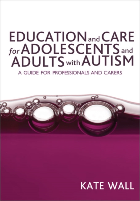 Education and Care for Adolescents and Adults with Autism : A Guide for Professionals and Carers, Paperback / softback Book