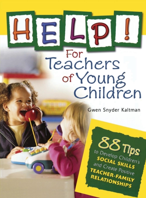 Help! For Teachers of Young Children : 88 Tips to Develop Children's Social Skills and Create Positive Teacher-Family Relationships, Hardback Book