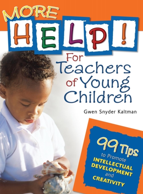 More Help! For Teachers of Young Children : 99 Tips to Promote Intellectual Development and Creativity, Hardback Book
