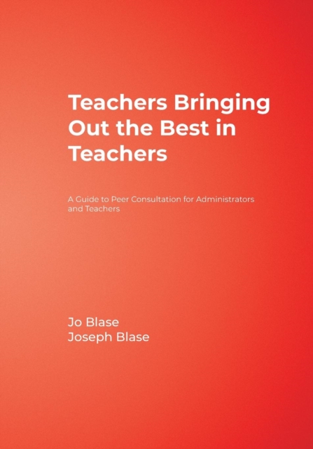 Teachers Bringing Out the Best in Teachers : A Guide to Peer Consultation for Administrators and Teachers, Paperback / softback Book