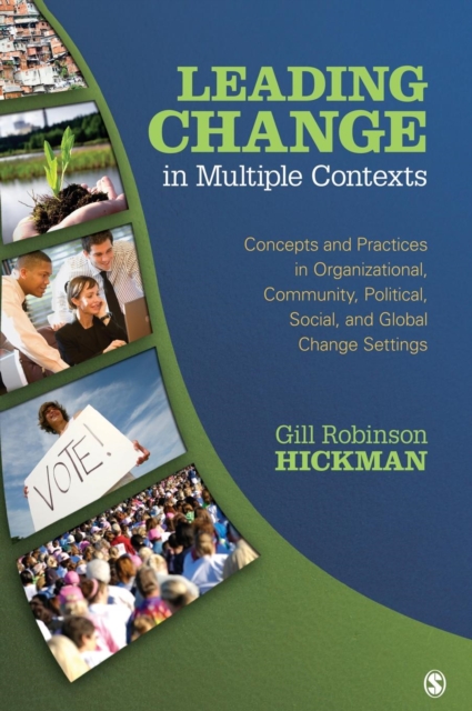 Leading Change in Multiple Contexts : Concepts and Practices in Organizational, Community, Political, Social, and Global Change Settings, Hardback Book