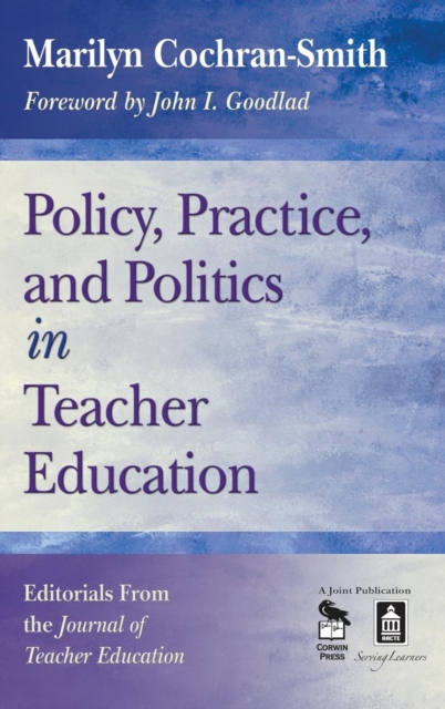 Policy, Practice, and Politics in Teacher Education : Editorials From the Journal of Teacher Education, Hardback Book