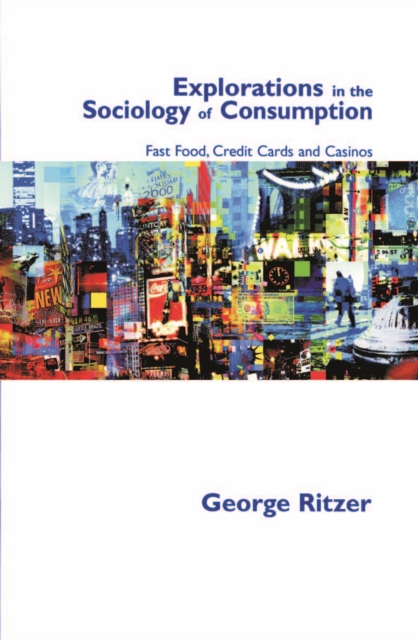 Explorations in the Sociology of Consumption : Fast Food, Credit Cards and Casinos, PDF eBook