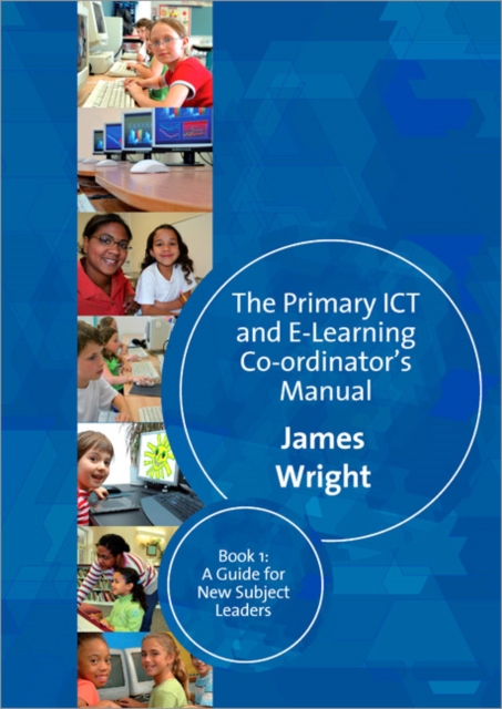 The Primary ICT & E-learning Co-ordinator's Manual : Book One, A Guide for New Subject Leaders, Paperback / softback Book