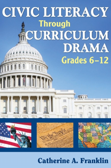 Civic Literacy Through Curriculum Drama, Grades 6-12, Hardback Book