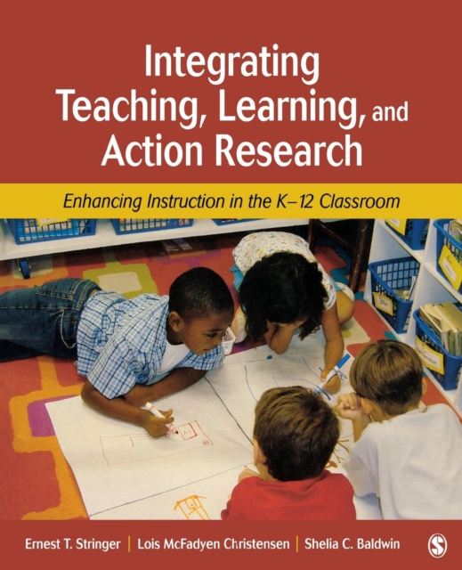 Integrating Teaching, Learning, and Action Research : Enhancing Instruction in the K-12 Classroom, Paperback / softback Book