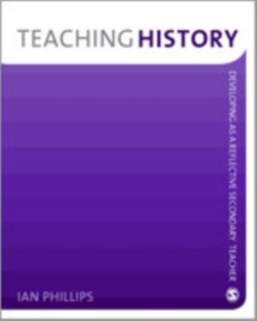 Teaching History : Developing as a Reflective Secondary Teacher, Hardback Book