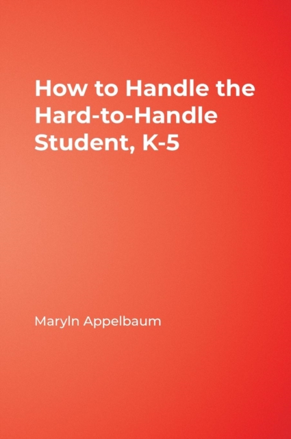 How to Handle the Hard-to-Handle Student, K-5, Hardback Book