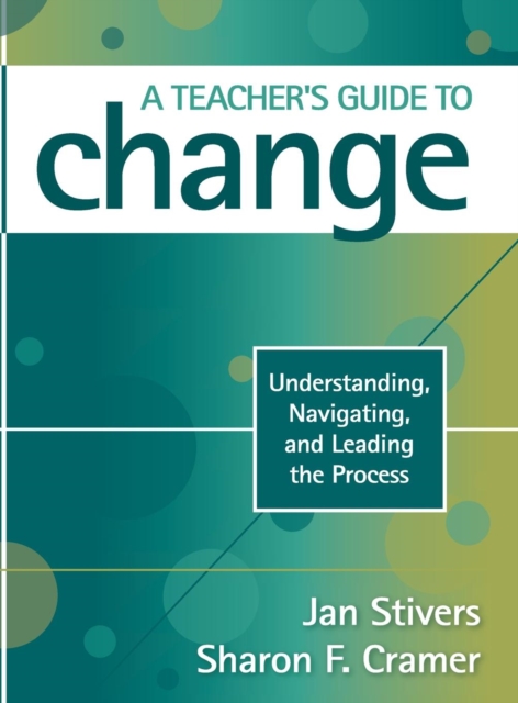 A Teacher's Guide to Change : Understanding, Navigating, and Leading the Process, Hardback Book