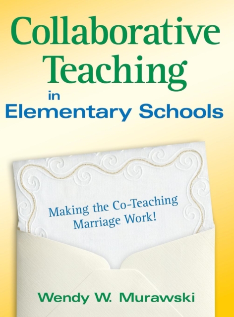 Collaborative Teaching in Elementary Schools : Making the Co-Teaching Marriage Work!, Hardback Book