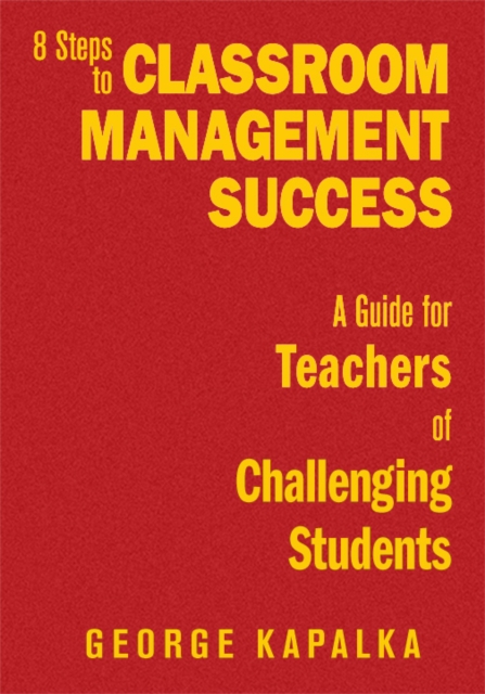 Eight Steps to Classroom Management Success : A Guide for Teachers of Challenging Students, Hardback Book