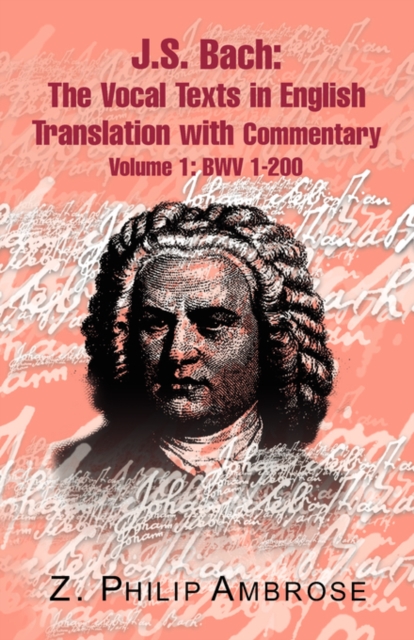 J.S. Bach : The Extant Texts of the Vocal Works in English Translations with Commentary Volume 1: Bwv 1-200, Paperback / softback Book
