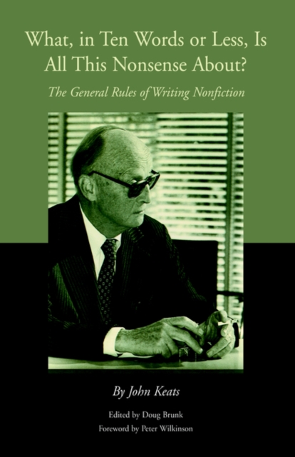 What, in Ten Words or Less, Is All This Nonsense About? : The General Rules of Writing Nonfiction, Hardback Book