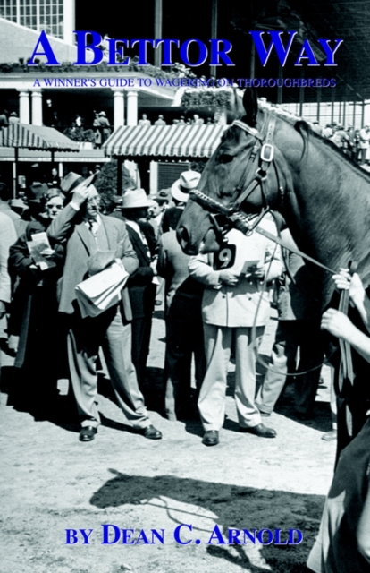 A Bettor Way : A Winner's Guide to Wagering on Thoroughbreds, Paperback / softback Book