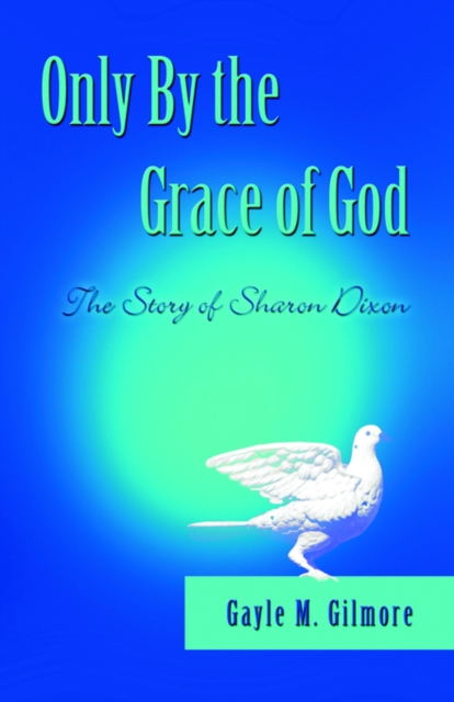 Only by the Grace of God : The Story of Sharon Dixon, Paperback / softback Book