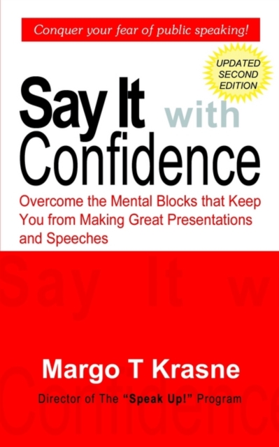 Say It with Confidence : Overcome the Mental Blocks That Keep You from Making Great Presentations & Speeches, Paperback / softback Book