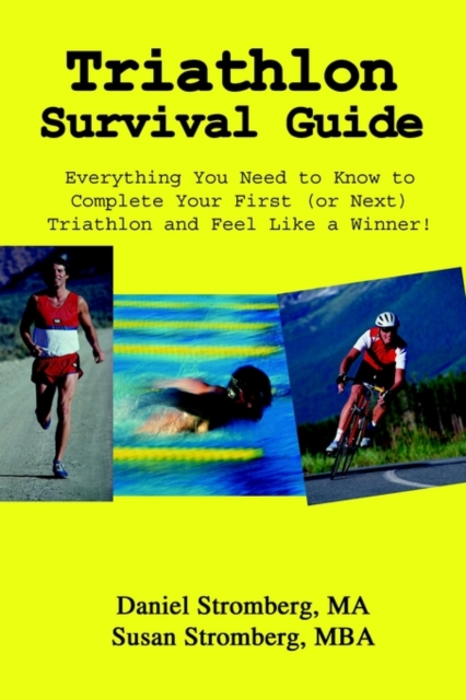 Triathlon Survival Guide : Everything You Need to Know to Complete Your First (or Next) Triathlon and Feel Like a Winner!, Paperback / softback Book