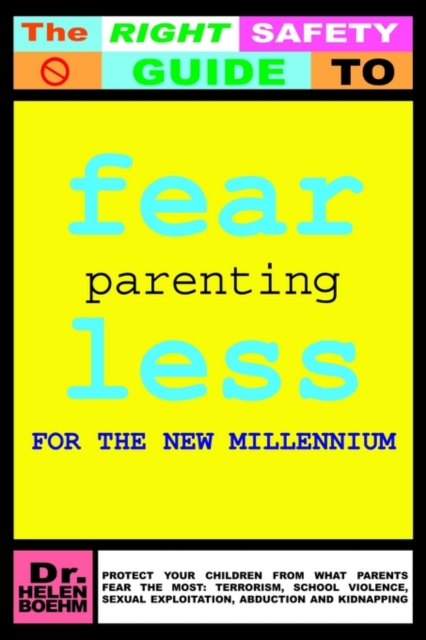 Fearless Parenting for the New Millenium : Protect Your Children from What Parents Fear the Most: Terrorism, School Violence, Sexual Exploitation, Abduction and Kidnapping, Paperback / softback Book