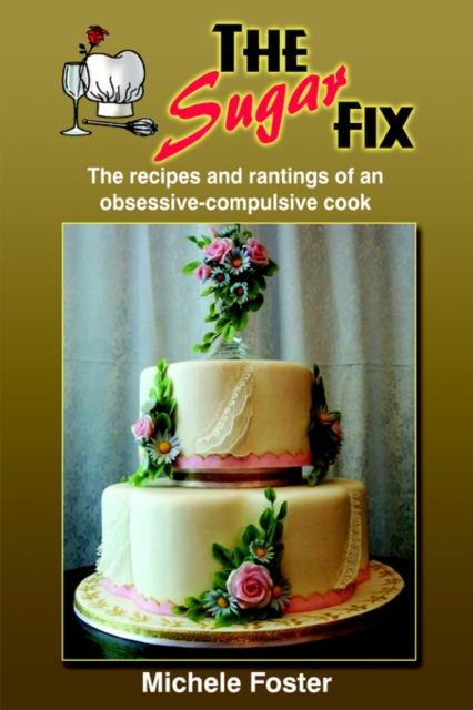 The Sugar Fix : The Recipes and Rantings of an Obsessive-Compulsive Cook, Paperback / softback Book