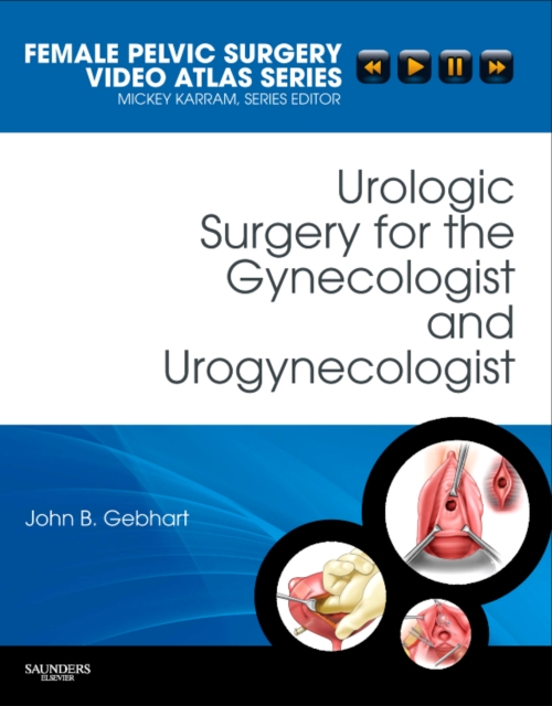 Urologic Surgery for the Gynecologist and Urogynecologist : Female Pelvic Surgery Video Atlas Series, Hardback Book