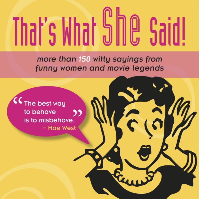That's What She Said! : More Than 150 Witty Sayings from Funny Women and Movie Legends, Paperback Book