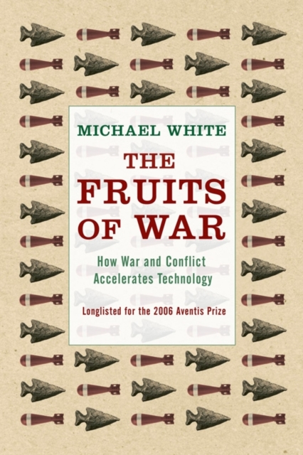 The Fruits Of War : How Military Conflict Accelerates Technology, Paperback / softback Book