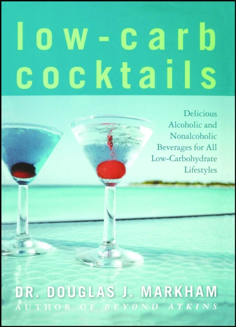 Low-Carb Cocktails : Delicious Alcoholic and Nonalcoholic Beverages for All Low-Carbohydrate Lifestyles, EPUB eBook