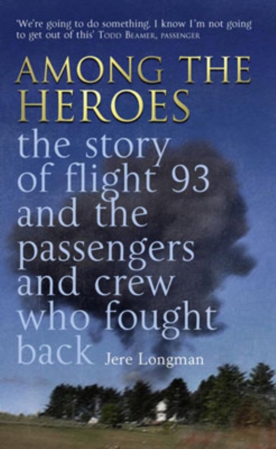 Among The Heroes : The True Story of United 93 and the Passengers and Crew Who Fought Back, Paperback / softback Book