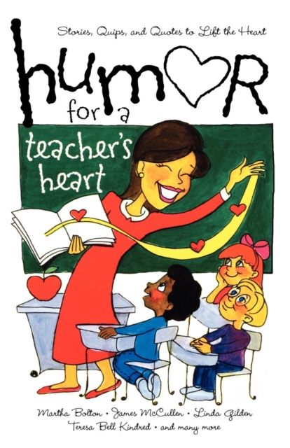 Humor for a Teacher's Heart : Stories, Quips, and Quotes to Lift the Heart, Paperback / softback Book