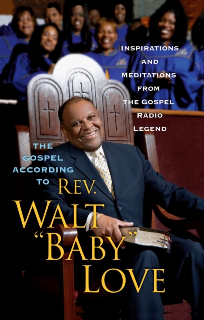 The Gospel According to Rev. Walt 'Baby' Love : Inspirations and Meditations from the Gospel Radio Legend, EPUB eBook