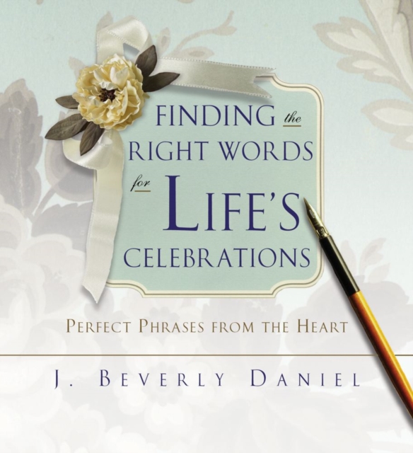 Finding the Right Words for Life's Celebrations : Perfect Phrases from the Heart, EPUB eBook