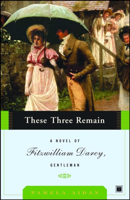 These Three Remain : A Novel of Fitzwilliam Darcy, Gentleman, EPUB eBook