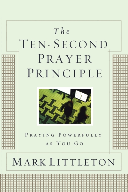 The Ten-Second Prayer Principle : Praying Powerfully as You Go, Paperback / softback Book