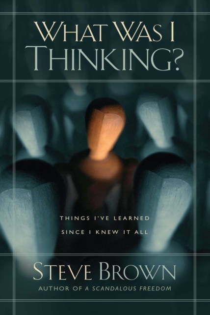 What Was I Thinking? : Things I've Learned Since I Knew It All, EPUB eBook