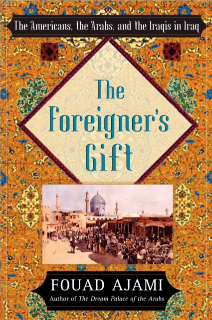 The Foreigner's Gift : The Americans, the Arabs, and the Iraqis in Iraq, EPUB eBook