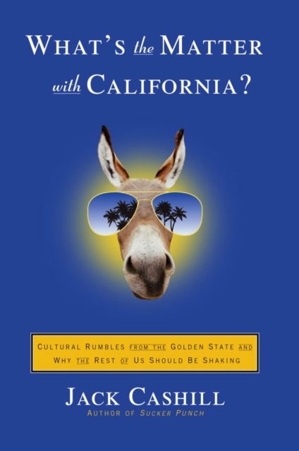 What's the Matter with California? : Cultural Rumbles from the Golden State and Why the Rest of Us Should Be Shaking, EPUB eBook