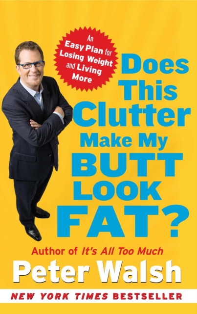 Does This Clutter Make My Butt Look Fat?: An Easy Plan for Losing Weight and Living More, Paperback / softback Book