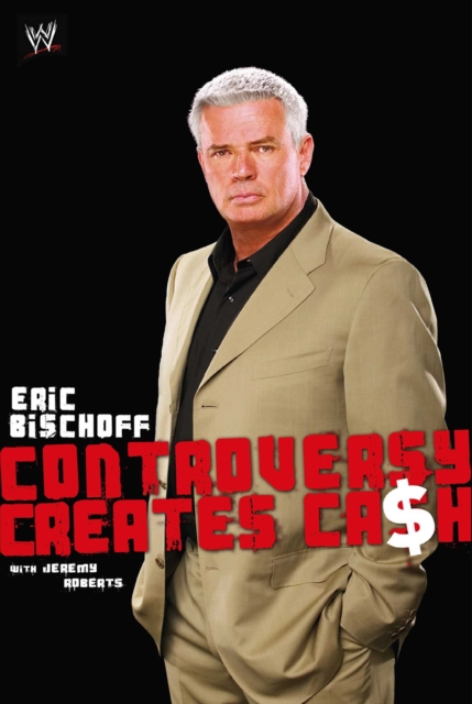Eric Bischoff : Controversy Creates Cash, EPUB eBook