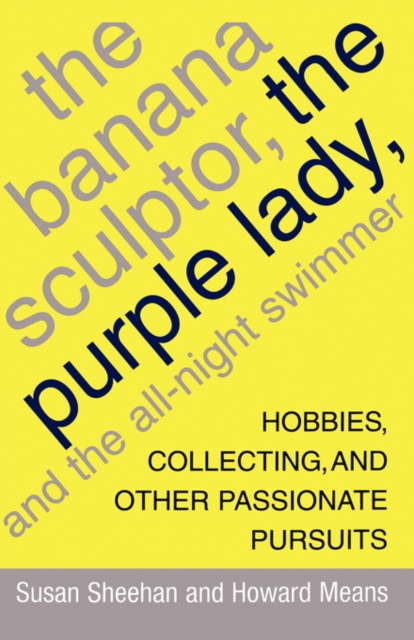 The Banana Sculptor, the Purple Lady, and the All-Night Swimmer : Hobbies, Collecting, and Other Passionate Pursuits, Paperback / softback Book