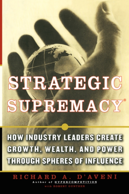 Strategic Supremacy : How Industry Leaders Create Growth, Wealth, and Power through Spheres of Influence, Paperback / softback Book