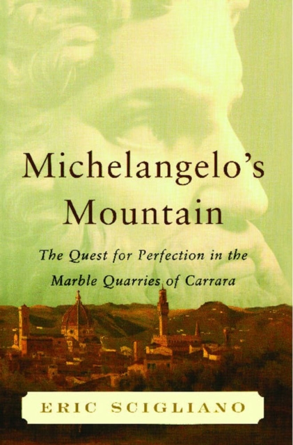 Michelangelo's Mountain : The Quest For Perfection in the Marble Quarries of Carrara, EPUB eBook