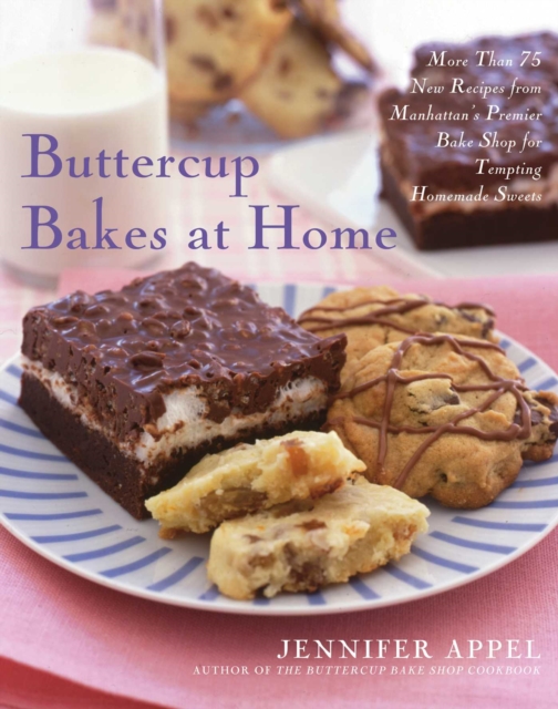 Buttercup Bakes at Home : More Than 75 New Recipes from Manhattan's Premier Bake Shop for Tempting Homemade Sweets, EPUB eBook