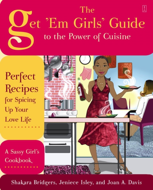 The Get 'Em Girls' Guide to the Power of Cuisine : Perfect Recipes for Spicing Up Your Love Life, EPUB eBook